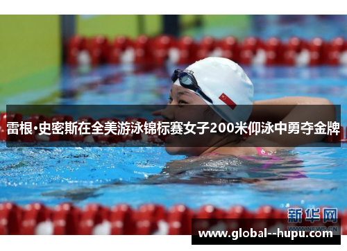 雷根·史密斯在全美游泳锦标赛女子200米仰泳中勇夺金牌