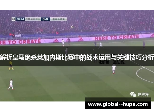 解析皇马绝杀莱加内斯比赛中的战术运用与关键技巧分析