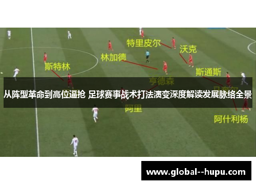 从阵型革命到高位逼抢 足球赛事战术打法演变深度解读发展脉络全景