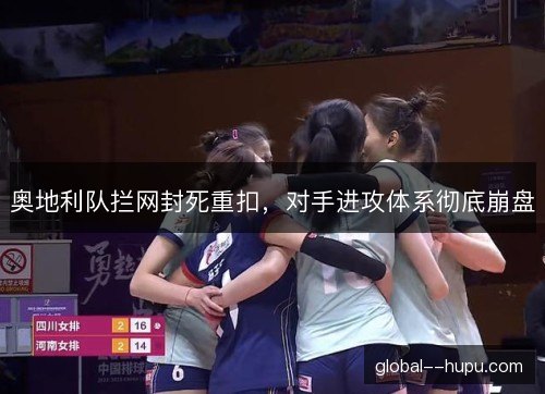 奥地利队拦网封死重扣，对手进攻体系彻底崩盘